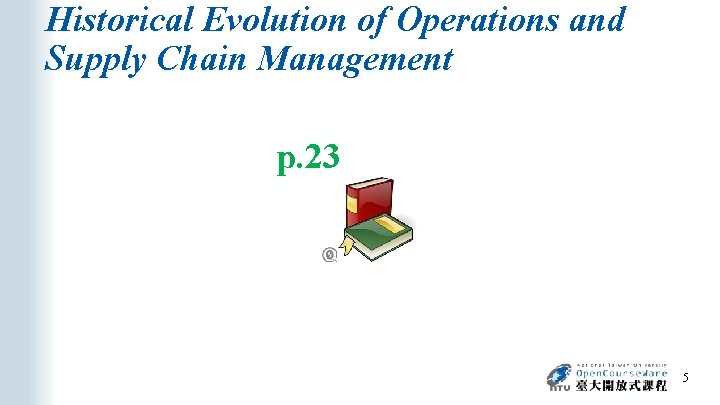 Historical Evolution of Operations and Supply Chain Management p. 23 5 