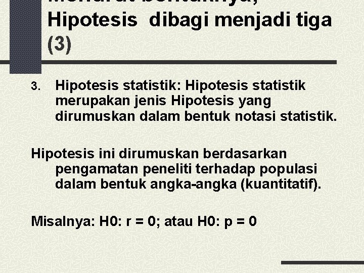 Menurut bentuknya, Hipotesis dibagi menjadi tiga (3) 3. Hipotesis statistik: Hipotesis statistik merupakan jenis