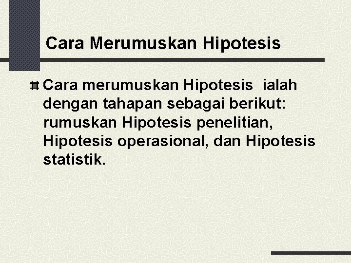 Cara Merumuskan Hipotesis Cara merumuskan Hipotesis ialah dengan tahapan sebagai berikut: rumuskan Hipotesis penelitian,