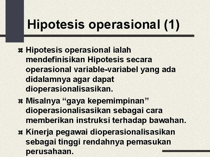 Hipotesis operasional (1) Hipotesis operasional ialah mendefinisikan Hipotesis secara operasional variable-variabel yang ada didalamnya