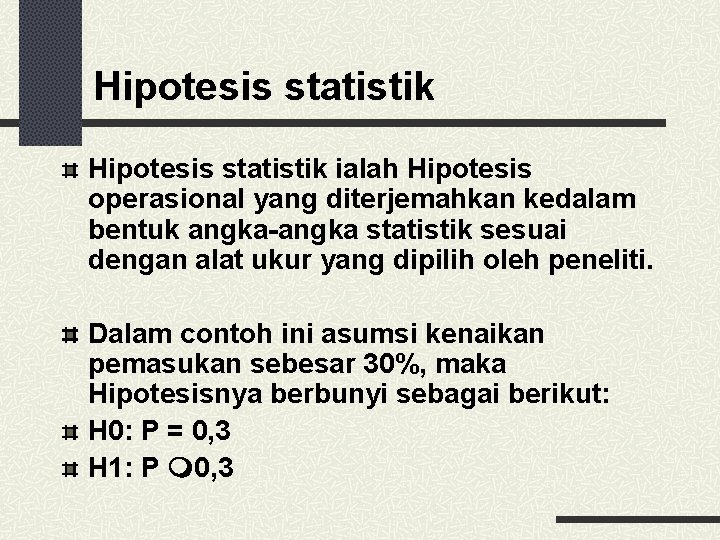 Hipotesis statistik ialah Hipotesis operasional yang diterjemahkan kedalam bentuk angka-angka statistik sesuai dengan alat