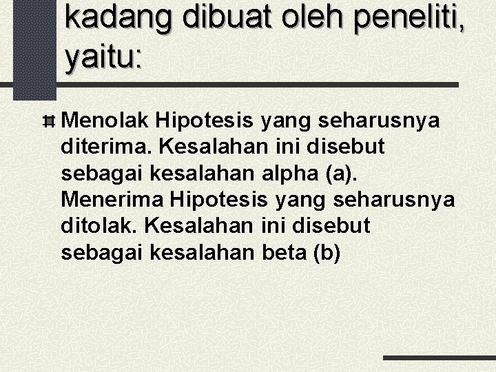 kadang dibuat oleh peneliti, yaitu: Menolak Hipotesis yang seharusnya diterima. Kesalahan ini disebut sebagai