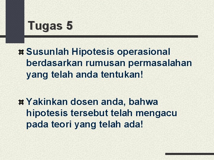 Tugas 5 Susunlah Hipotesis operasional berdasarkan rumusan permasalahan yang telah anda tentukan! Yakinkan dosen