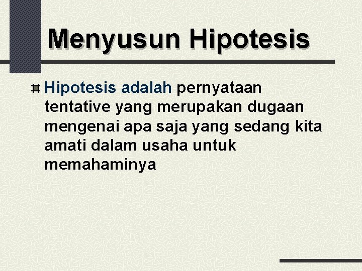 Menyusun Hipotesis adalah pernyataan tentative yang merupakan dugaan mengenai apa saja yang sedang kita