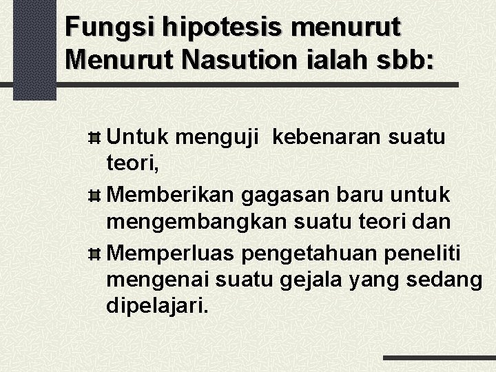 Fungsi hipotesis menurut Menurut Nasution ialah sbb: Untuk menguji kebenaran suatu teori, Memberikan gagasan