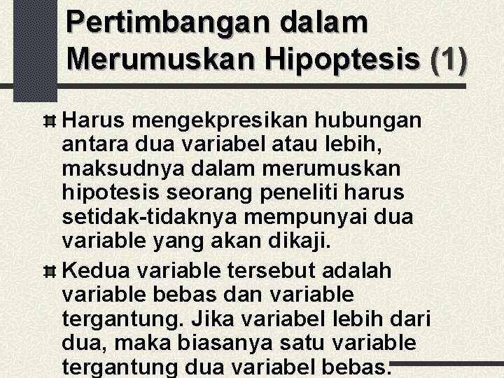 Pertimbangan dalam Merumuskan Hipoptesis (1) Harus mengekpresikan hubungan antara dua variabel atau lebih, maksudnya