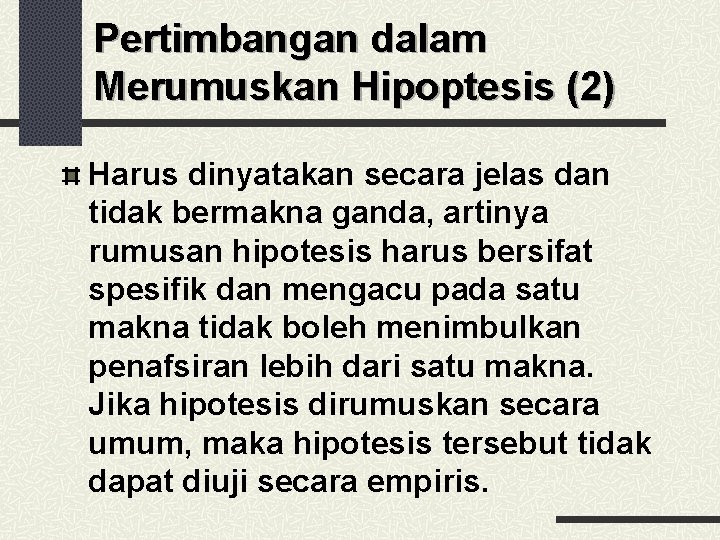 Pertimbangan dalam Merumuskan Hipoptesis (2) Harus dinyatakan secara jelas dan tidak bermakna ganda, artinya