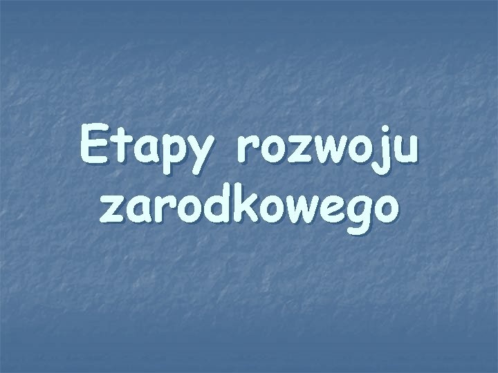 Etapy rozwoju zarodkowego 