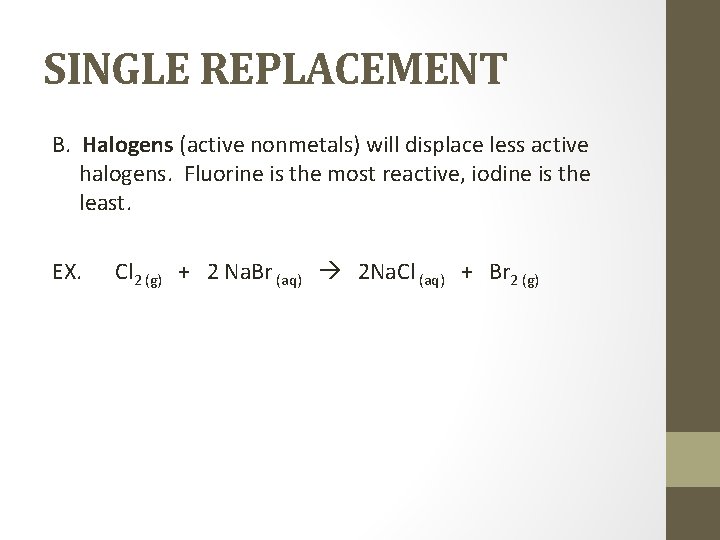 SINGLE REPLACEMENT B. Halogens (active nonmetals) will displace less active halogens. Fluorine is the