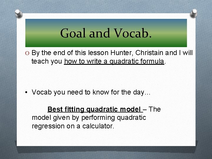 Goal and Vocab. O By the end of this lesson Hunter, Christain and I