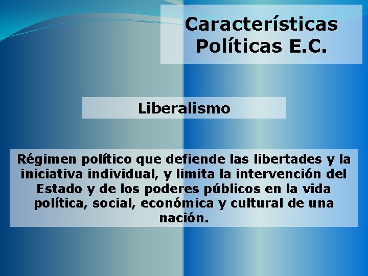 Características Políticas E. C. Liberalismo Régimen político que defiende las libertades y la iniciativa