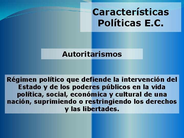 Características Políticas E. C. Autoritarismos Régimen político que defiende la intervención del Estado y