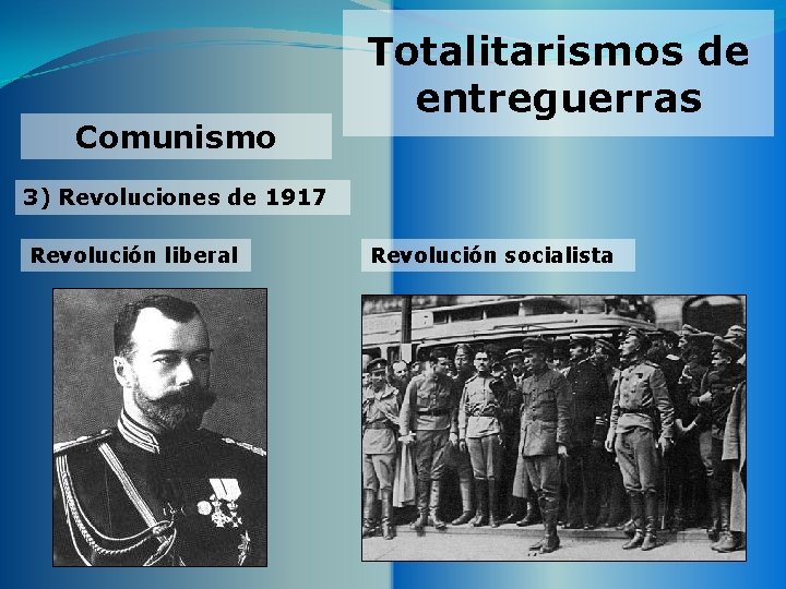 Comunismo Totalitarismos de entreguerras 3) Revoluciones de 1917 Revolución liberal Revolución socialista 