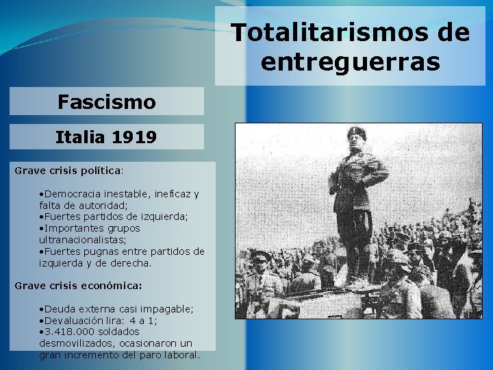 Totalitarismos de entreguerras Fascismo Italia 1919 Grave crisis política: • Democracia inestable, ineficaz y