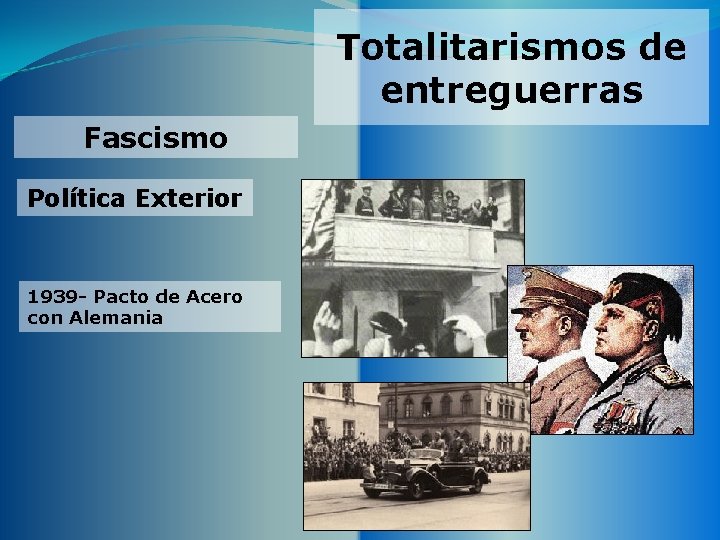 Totalitarismos de entreguerras Fascismo Política Exterior 1939 - Pacto de Acero con Alemania 