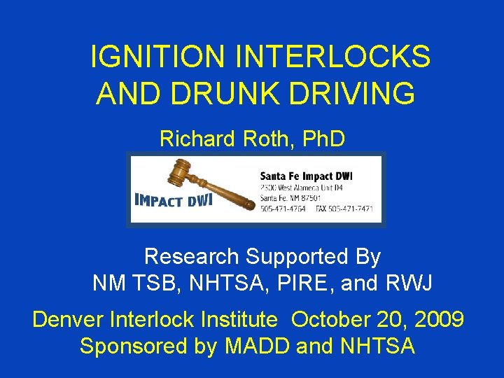 IGNITION INTERLOCKS AND DRUNK DRIVING Richard Roth, Ph. D Research Supported By NM TSB,