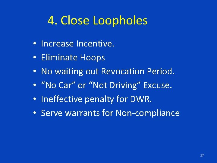 4. Close Loopholes • • • Increase Incentive. Eliminate Hoops No waiting out Revocation