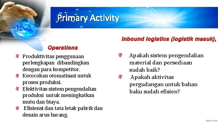 Primary Activity Inbound logistics (logistik masuk), Operations Produktivitas penggunaan perlengkapan dibandingkan dengan para kompetitor.