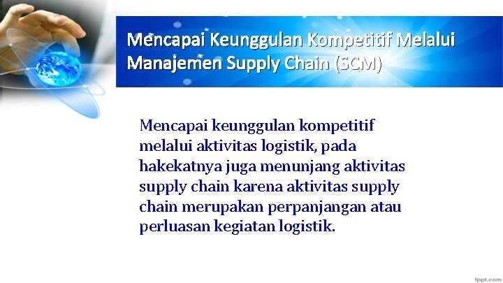 Mencapai Keunggulan Kompetitif Melalui Manajemen Supply Chain (SCM) Mencapai keunggulan kompetitif melalui aktivitas logistik,