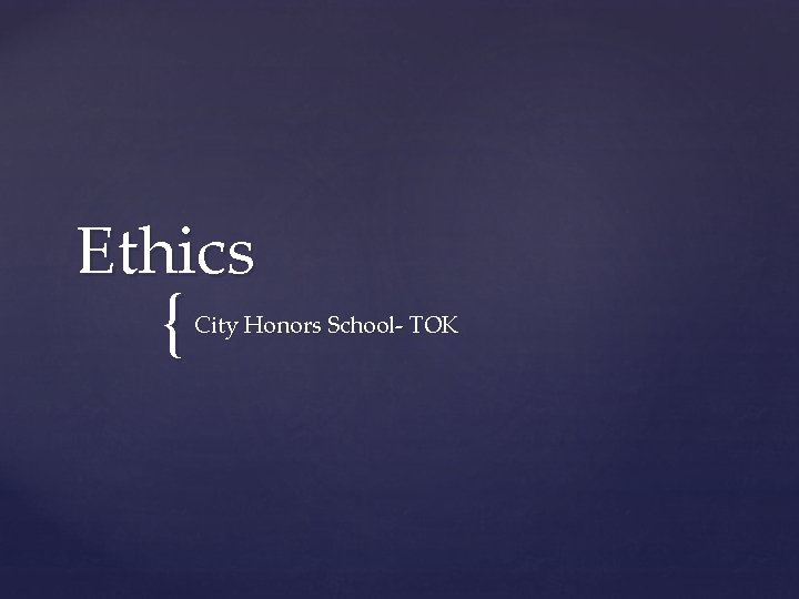 Ethics { City Honors School- TOK 