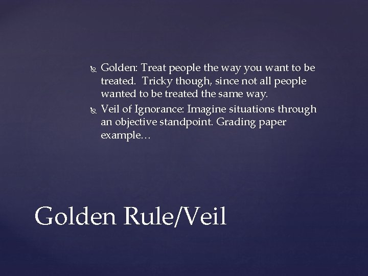  Golden: Treat people the way you want to be treated. Tricky though, since
