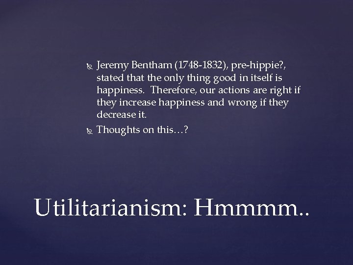  Jeremy Bentham (1748 -1832), pre-hippie? , stated that the only thing good in