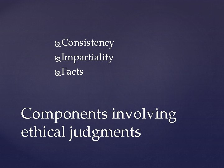 Consistency Impartiality Facts Components involving ethical judgments 