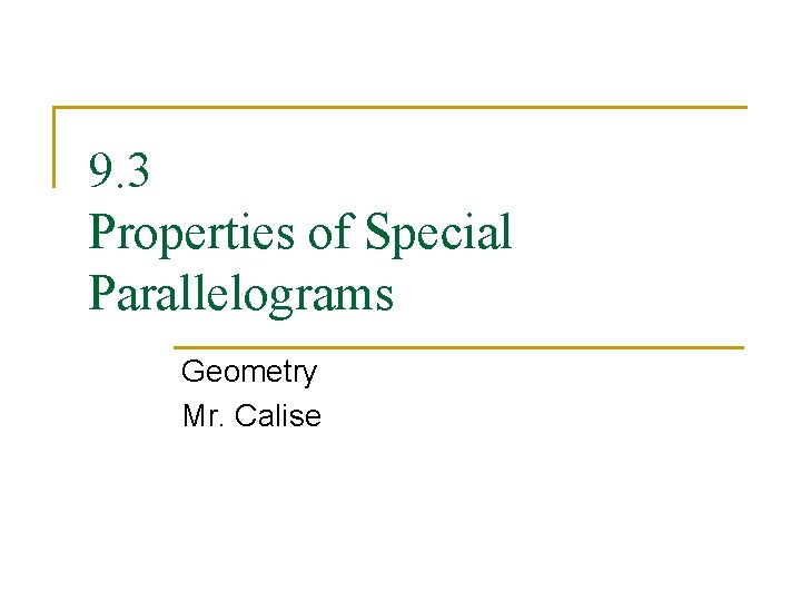 9. 3 Properties of Special Parallelograms Geometry Mr. Calise 