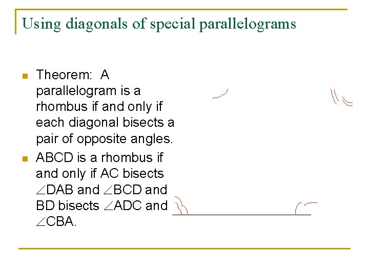 Using diagonals of special parallelograms n n Theorem: A parallelogram is a rhombus if