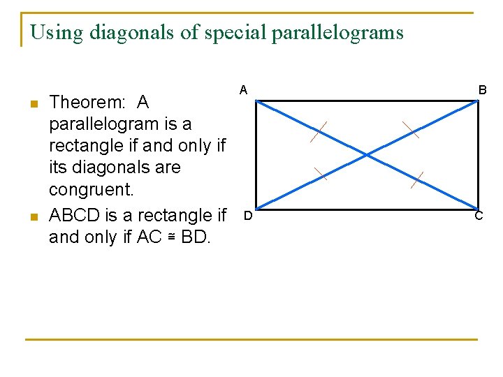 Using diagonals of special parallelograms n n Theorem: A parallelogram is a rectangle if