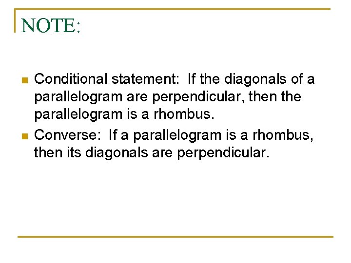 NOTE: n n Conditional statement: If the diagonals of a parallelogram are perpendicular, then