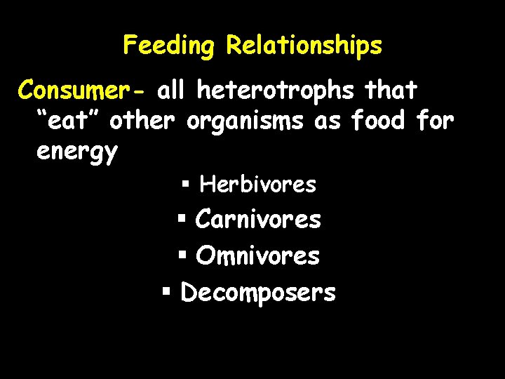 Feeding Relationships Consumer- all heterotrophs that “eat” other organisms as food for energy §