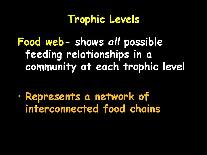 Trophic Levels Food web- shows all possible feeding relationships in a community at each