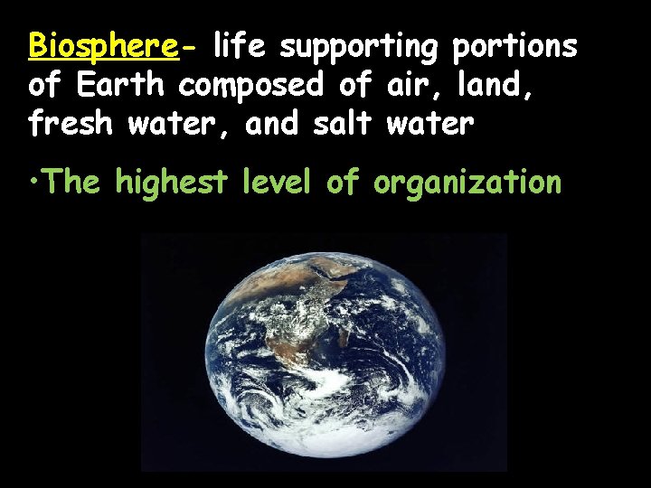 Biosphere- life supporting portions of Earth composed of air, land, fresh water, and salt