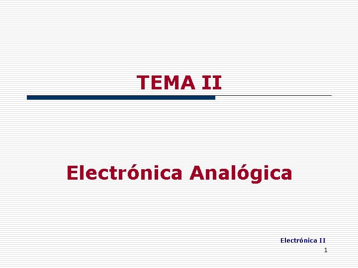 TEMA II Electrónica Analógica Electrónica II 1 