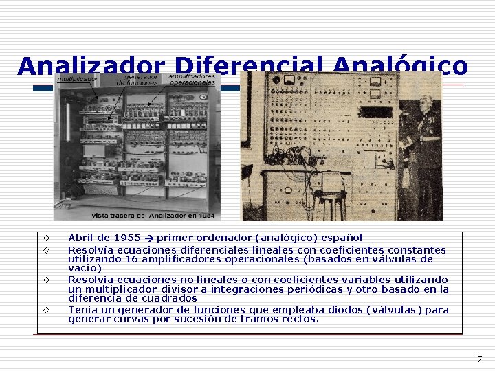 Analizador Diferencial Analógico ◊ ◊ Abril de 1955 primer ordenador (analógico) español Resolvía ecuaciones