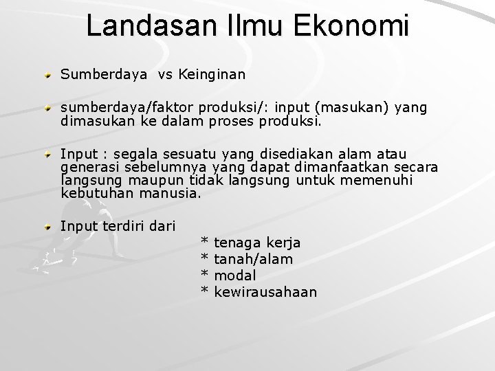 Landasan Ilmu Ekonomi Sumberdaya vs Keinginan sumberdaya/faktor produksi/: input (masukan) yang dimasukan ke dalam