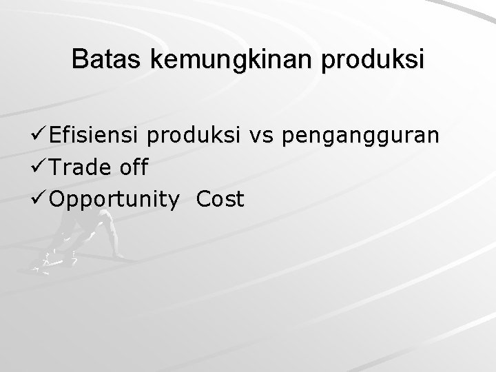 Batas kemungkinan produksi ü Efisiensi produksi vs pengangguran ü Trade off ü Opportunity Cost