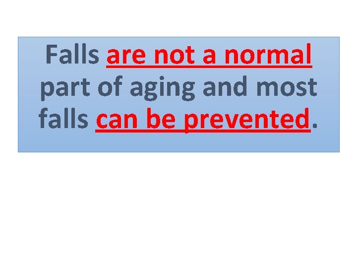 Falls are not a normal part of aging and most falls can be prevented.