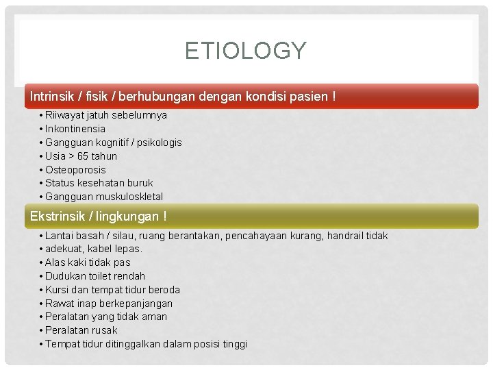ETIOLOGY Intrinsik / fisik / berhubungan dengan kondisi pasien ! • Riiwayat jatuh sebelumnya