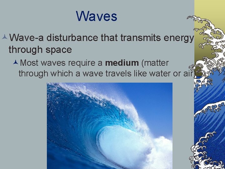 Waves ©Wave-a disturbance that transmits energy through space ©Most waves require a medium (matter