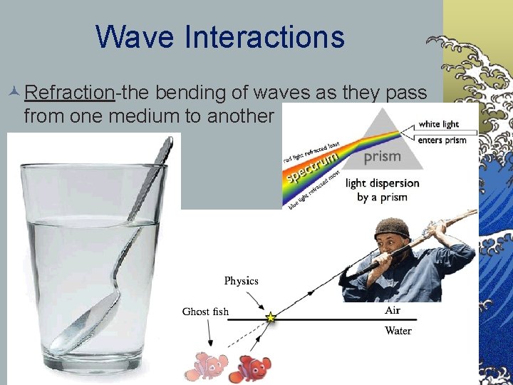 Wave Interactions © Refraction-the bending of waves as they pass from one medium to