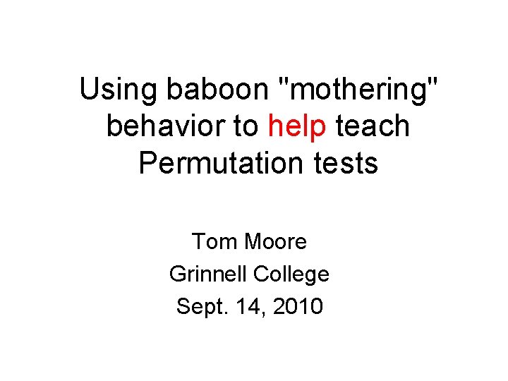 Using baboon "mothering" behavior to help teach Permutation tests Tom Moore Grinnell College Sept.