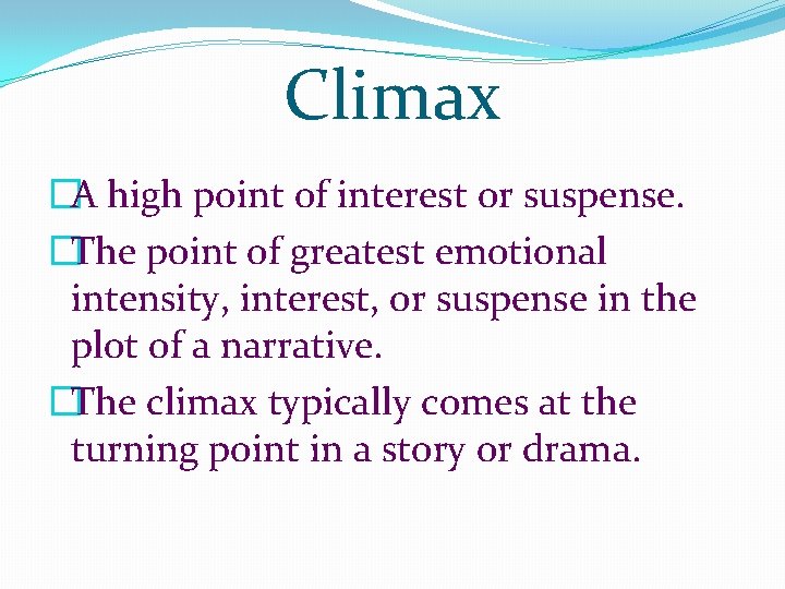 Climax �A high point of interest or suspense. �The point of greatest emotional intensity, Climax �A high point of interest or suspense. �The point of greatest emotional intensity,