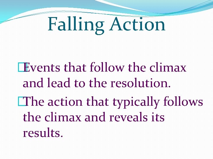 Falling Action �Events that follow the climax and lead to the resolution. �The action Falling Action �Events that follow the climax and lead to the resolution. �The action