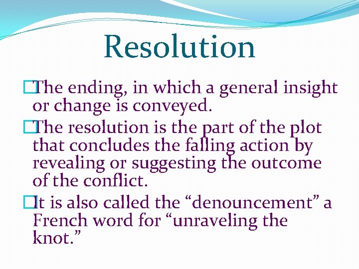 Resolution �The ending, in which a general insight or change is conveyed. �The resolution Resolution �The ending, in which a general insight or change is conveyed. �The resolution