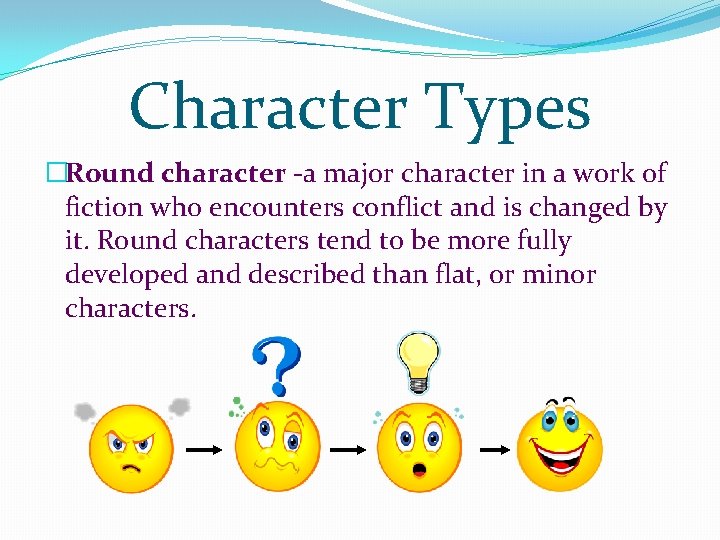 Character Types �Round character -a major character in a work of fiction who encounters Character Types �Round character -a major character in a work of fiction who encounters