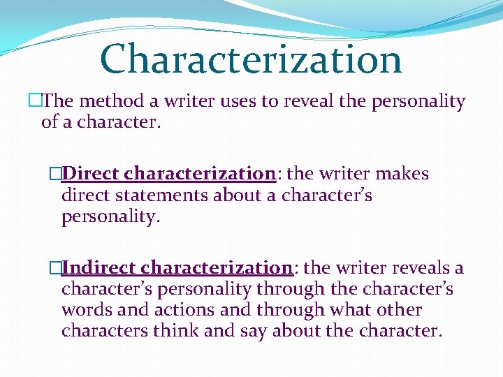 Characterization �The method a writer uses to reveal the personality of a character. �Direct Characterization �The method a writer uses to reveal the personality of a character. �Direct