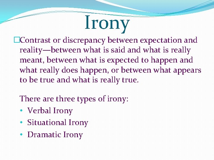 Irony �Contrast or discrepancy between expectation and reality—between what is said and what is Irony �Contrast or discrepancy between expectation and reality—between what is said and what is