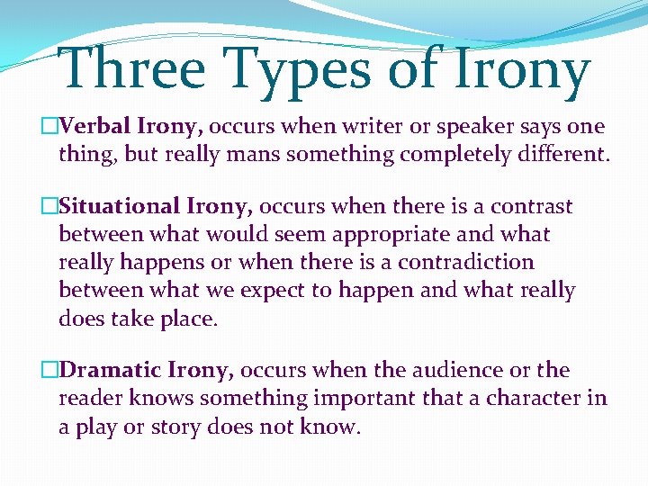Three Types of Irony �Verbal Irony, occurs when writer or speaker says one thing, Three Types of Irony �Verbal Irony, occurs when writer or speaker says one thing,